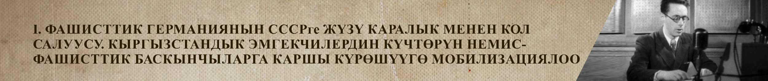 I. Вероломное нападение фашисткой Германии на СССР. Мобилизация сил трудящихся Кыргызстана на борьбу с немецко-фашисткими захватчиками