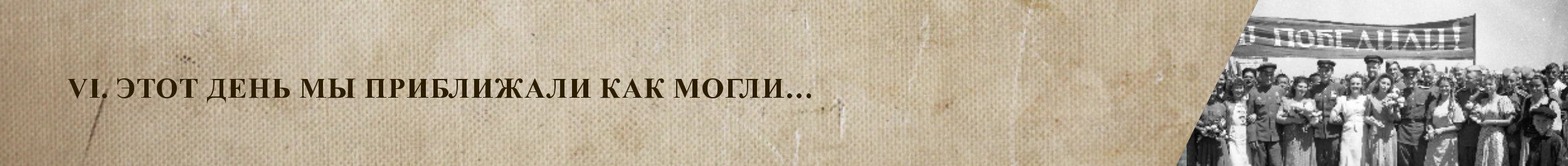 VI. Этот день мы приближали как могли...